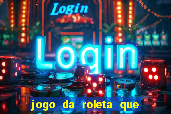 jogo da roleta que da dinheiro